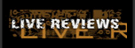 [ live reviews ]