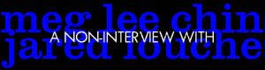 [ click here for the meg lee chin & jared louche interview ]